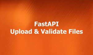 FastAPI: How to Upload and Validate Files