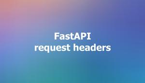 FastAPI: How to extract request headers (2 approaches)